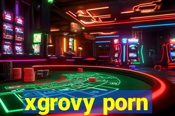 xgrovy porn